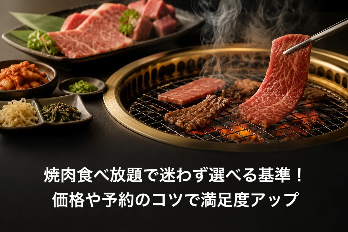 焼肉食べ放題で迷わず選べる基準!価格や予約のコツで満足度アップ